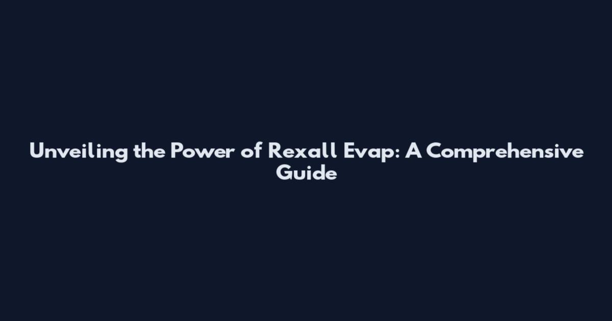 Unveiling the Power of Rexall Evap: A Comprehensive Guide