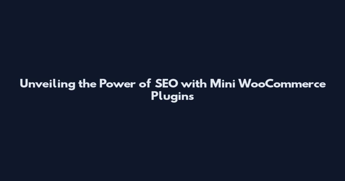 Unveiling the Power of SEO with Mini WooCommerce Plugins