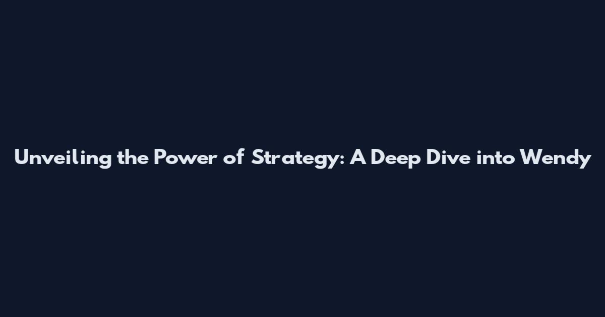 Unveiling the Power of Strategy: A Deep Dive into Wendy