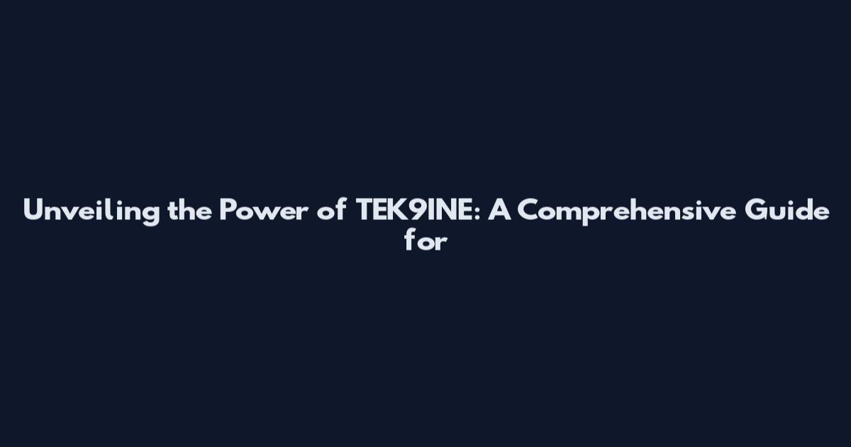 Unveiling the Power of TEK9INE: A Comprehensive Guide for