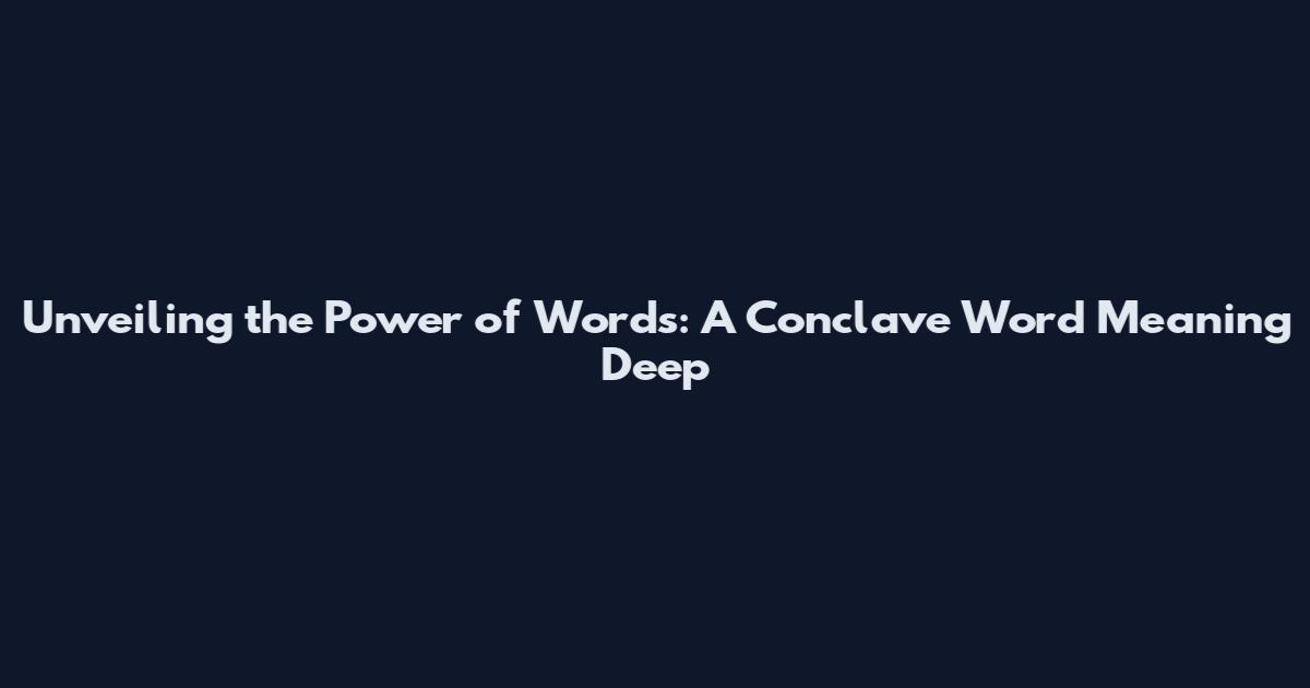 Unveiling the Power of Words: A Conclave Word Meaning Deep