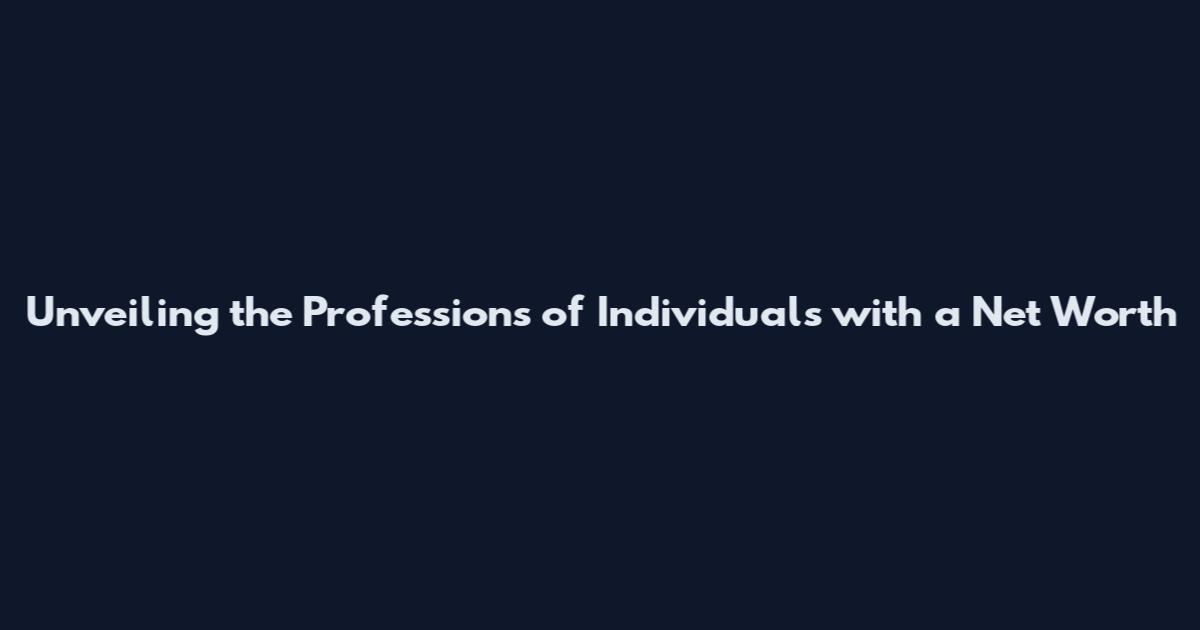 Unveiling the Professions of Individuals with a Net Worth