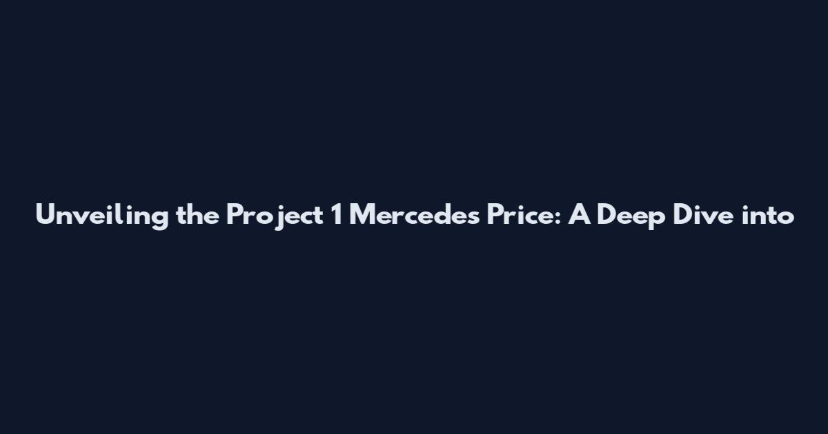 Unveiling the Project 1 Mercedes Price: A Deep Dive into