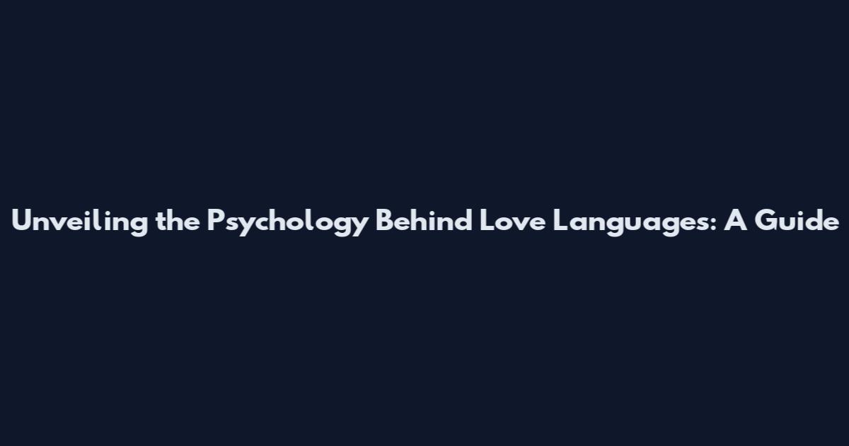 Unveiling the Psychology Behind Love Languages: A Guide
