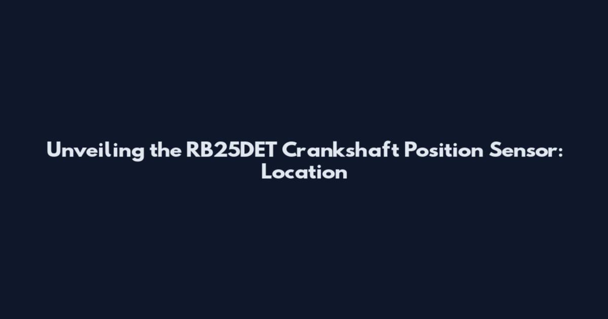 Unveiling the RB25DET Crankshaft Position Sensor: Location
