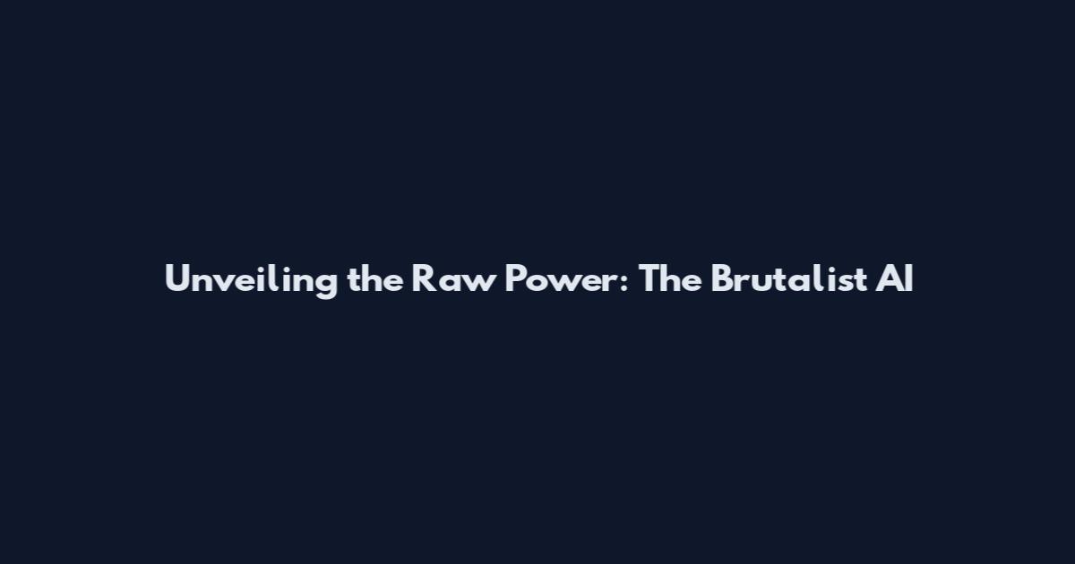Unveiling the Raw Power: The Brutalist AI