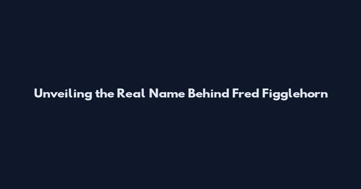 Unveiling the Real Name Behind Fred Figglehorn