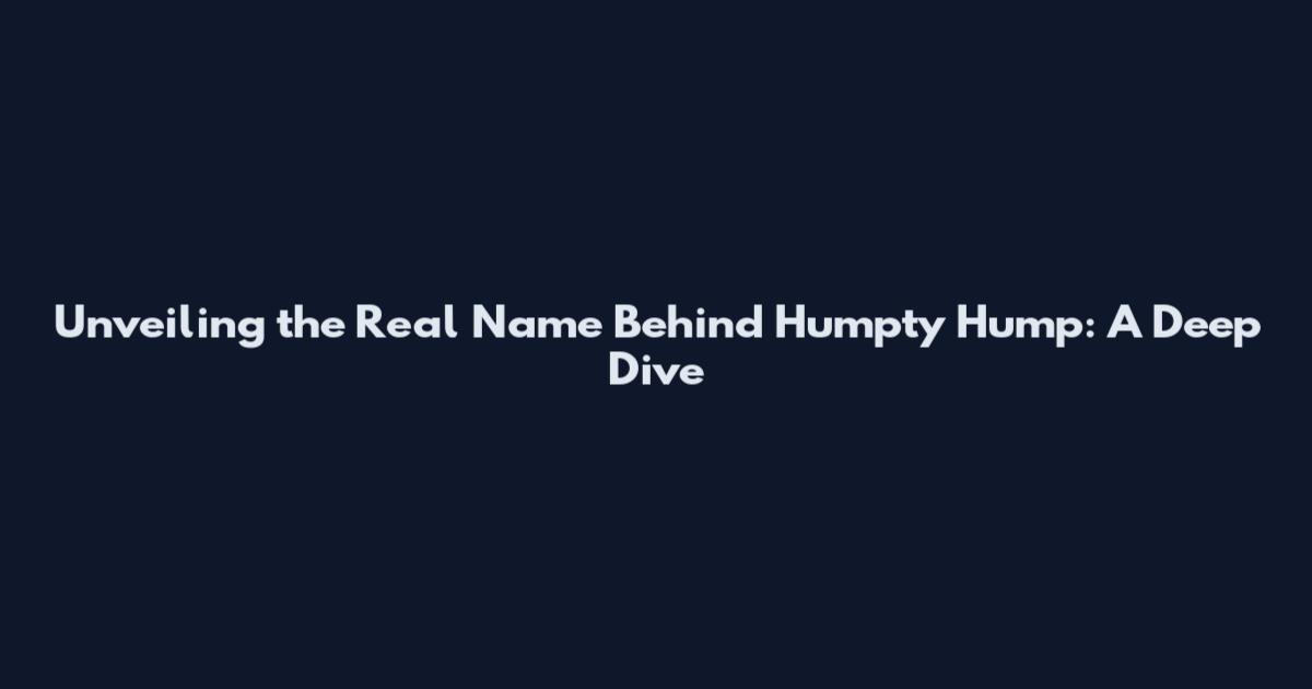 Unveiling the Real Name Behind Humpty Hump: A Deep Dive