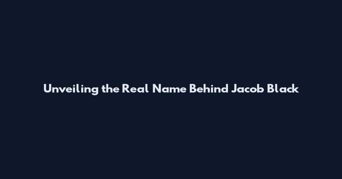 Unveiling the Real Name Behind Jacob Black