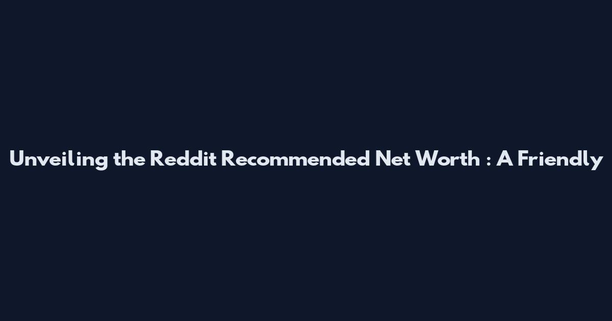 Unveiling the Reddit Recommended Net Worth : A Friendly