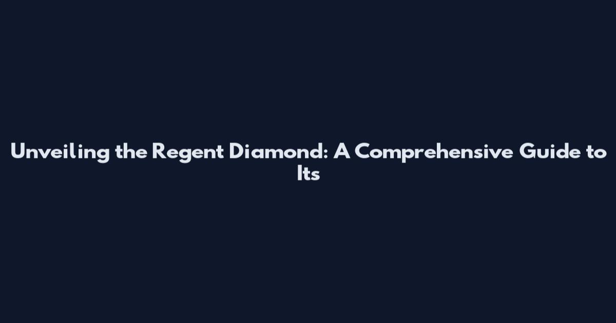 Unveiling the Regent Diamond: A Comprehensive Guide to Its