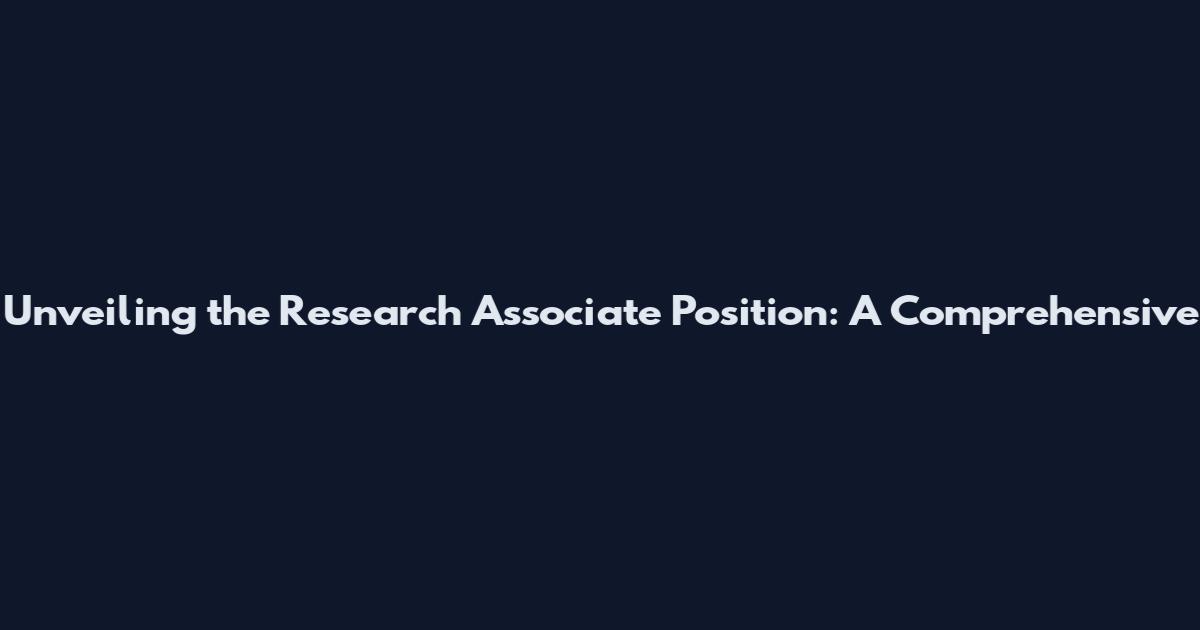 Unveiling the Research Associate Position: A Comprehensive