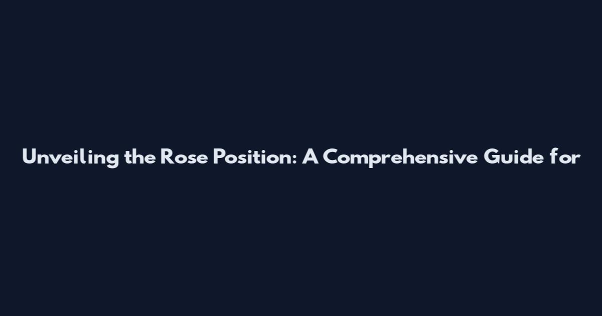 Unveiling the Rose Position: A Comprehensive Guide for