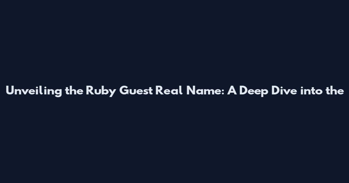 Unveiling the Ruby Guest Real Name: A Deep Dive into the