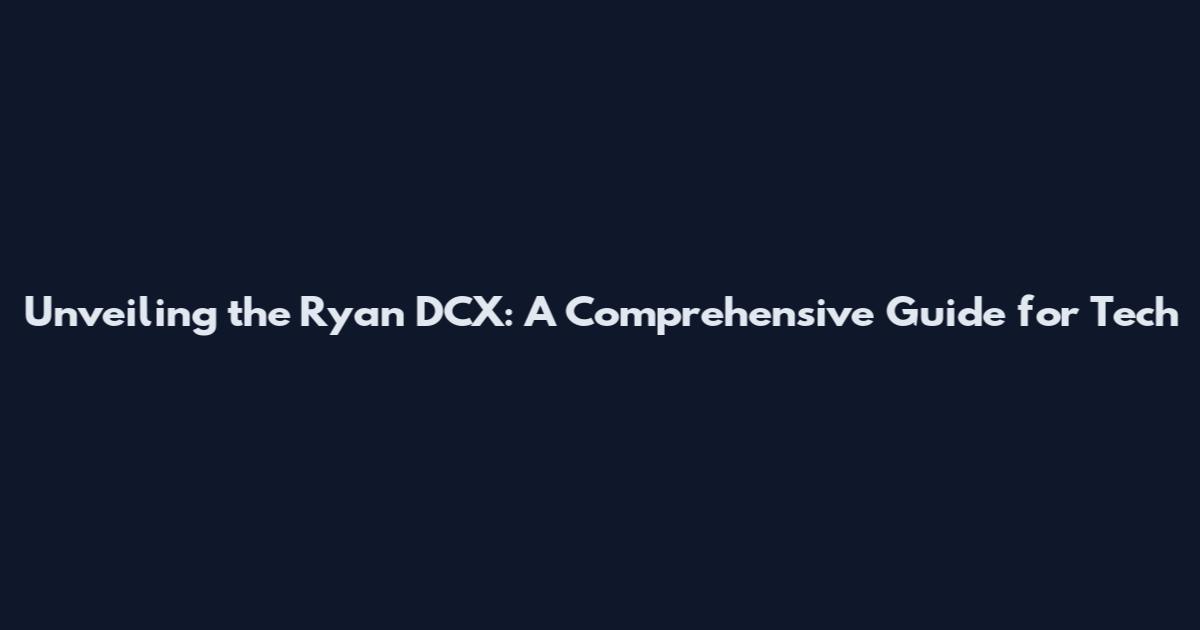 Unveiling the Ryan DCX: A Comprehensive Guide for Tech