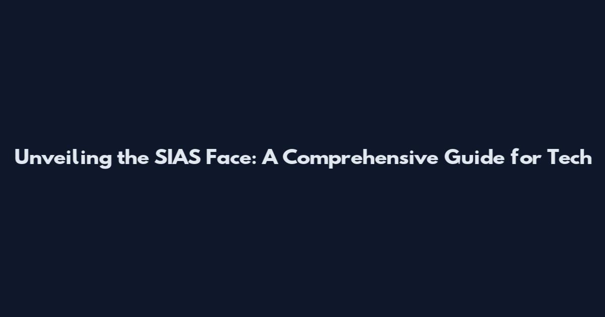 Unveiling the SIAS Face: A Comprehensive Guide for Tech