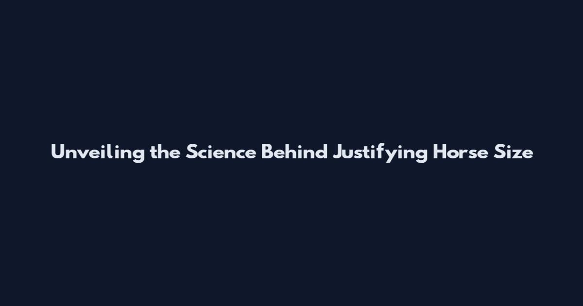 Unveiling the Science Behind Justifying Horse Size