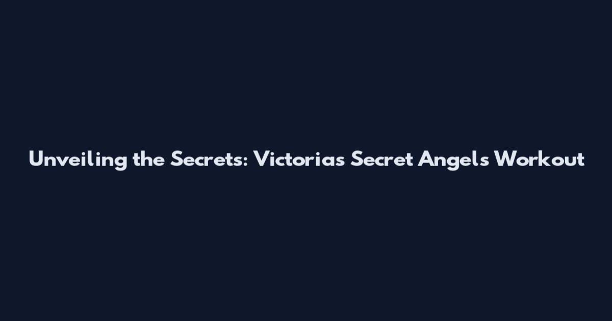 Unveiling the Secrets: Victoria's Secret Angels' Workout