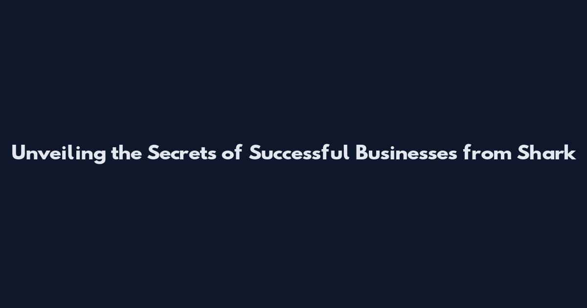 Unveiling the Secrets of Successful Businesses from Shark