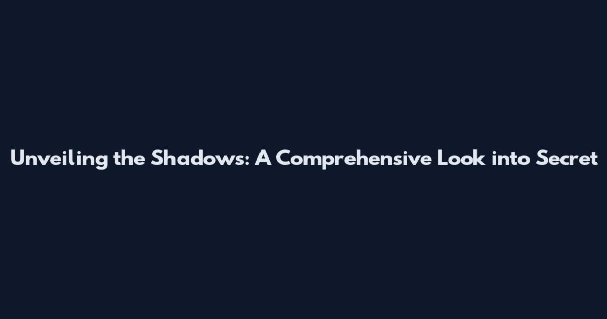 Unveiling the Shadows: A Comprehensive Look into Secret