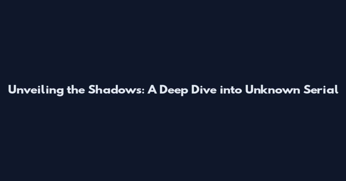 Unveiling the Shadows: A Deep Dive into Unknown Serial