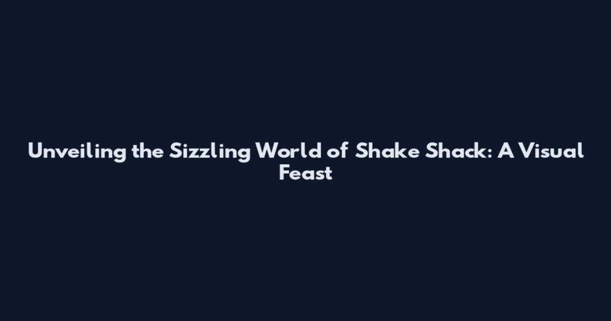 Unveiling the Sizzling World of Shake Shack: A Visual Feast