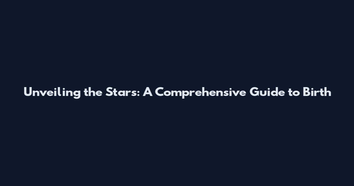 Unveiling the Stars: A Comprehensive Guide to Birth