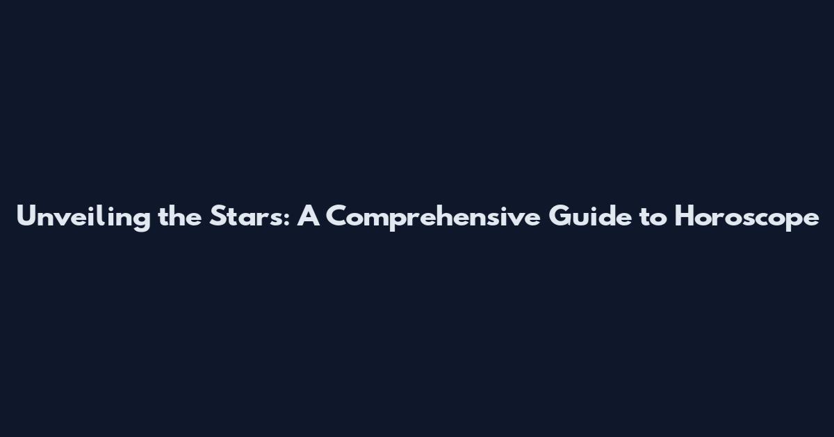 Unveiling the Stars: A Comprehensive Guide to Horoscope