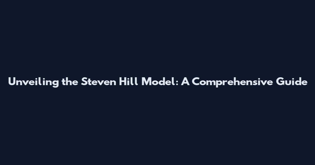 Unveiling the Steven Hill Model: A Comprehensive Guide