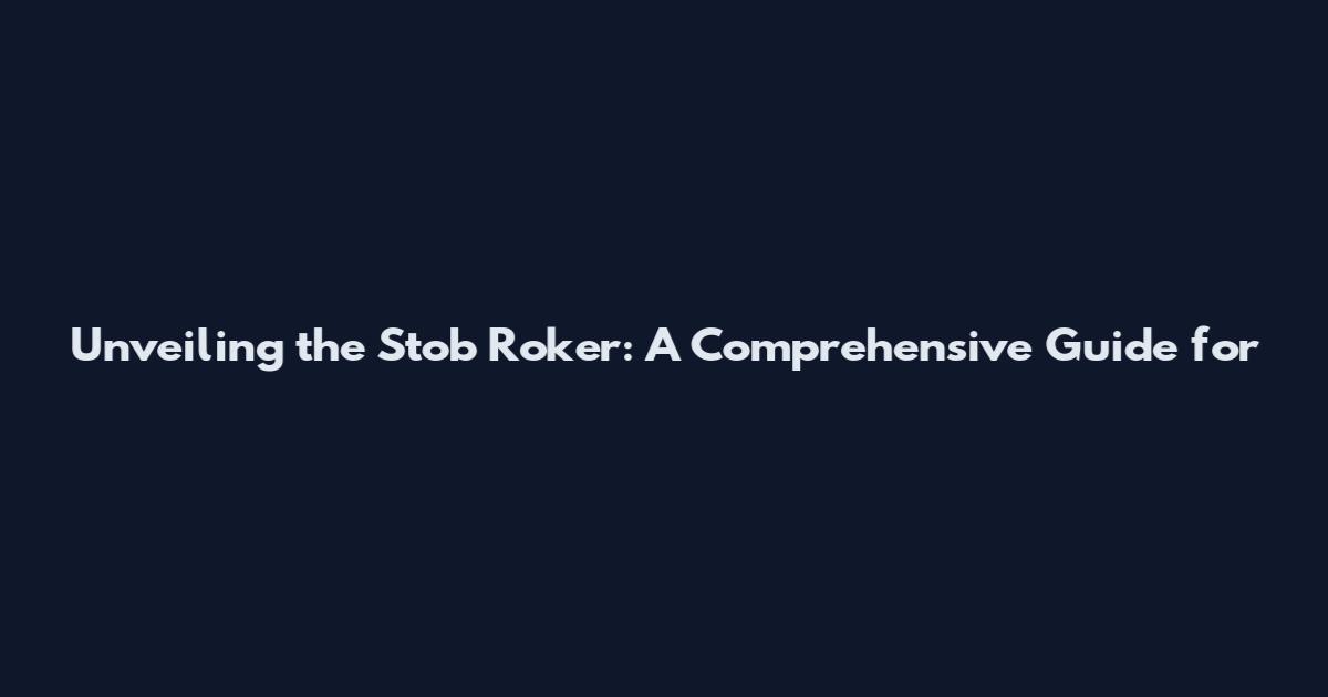 Unveiling the Stob Roker: A Comprehensive Guide for