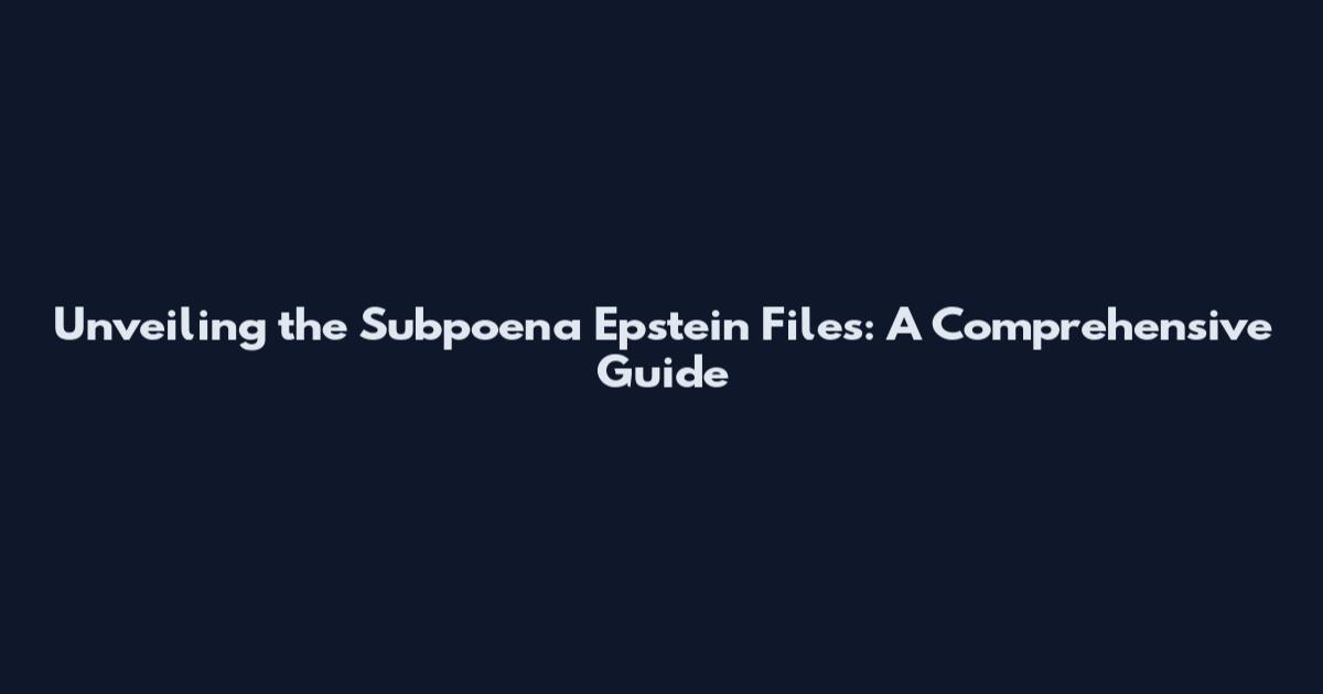 Unveiling the Subpoena Epstein Files: A Comprehensive Guide
