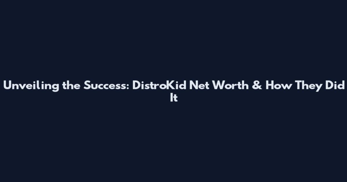 Unveiling the Success: DistroKid Net Worth & How They Did It
