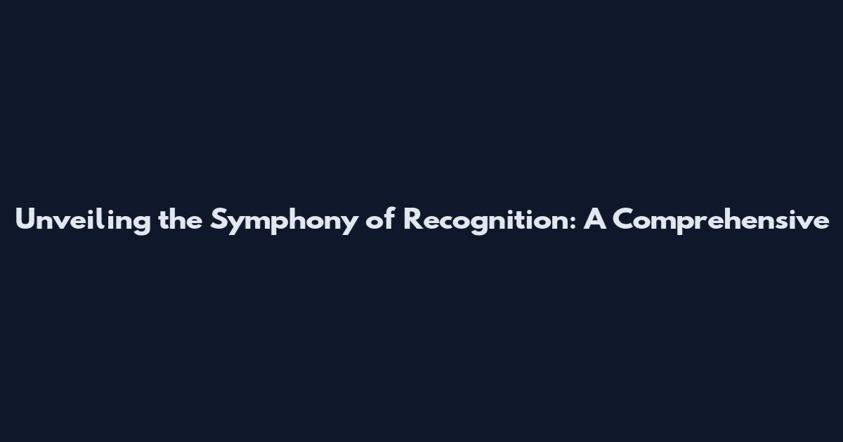 Unveiling the Symphony of Recognition: A Comprehensive