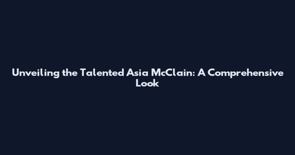 Unveiling the Talented Asia McClain: A Comprehensive Look
