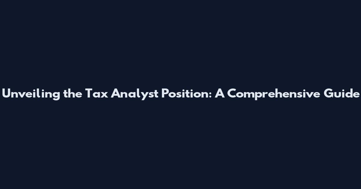 Unveiling the Tax Analyst Position: A Comprehensive Guide