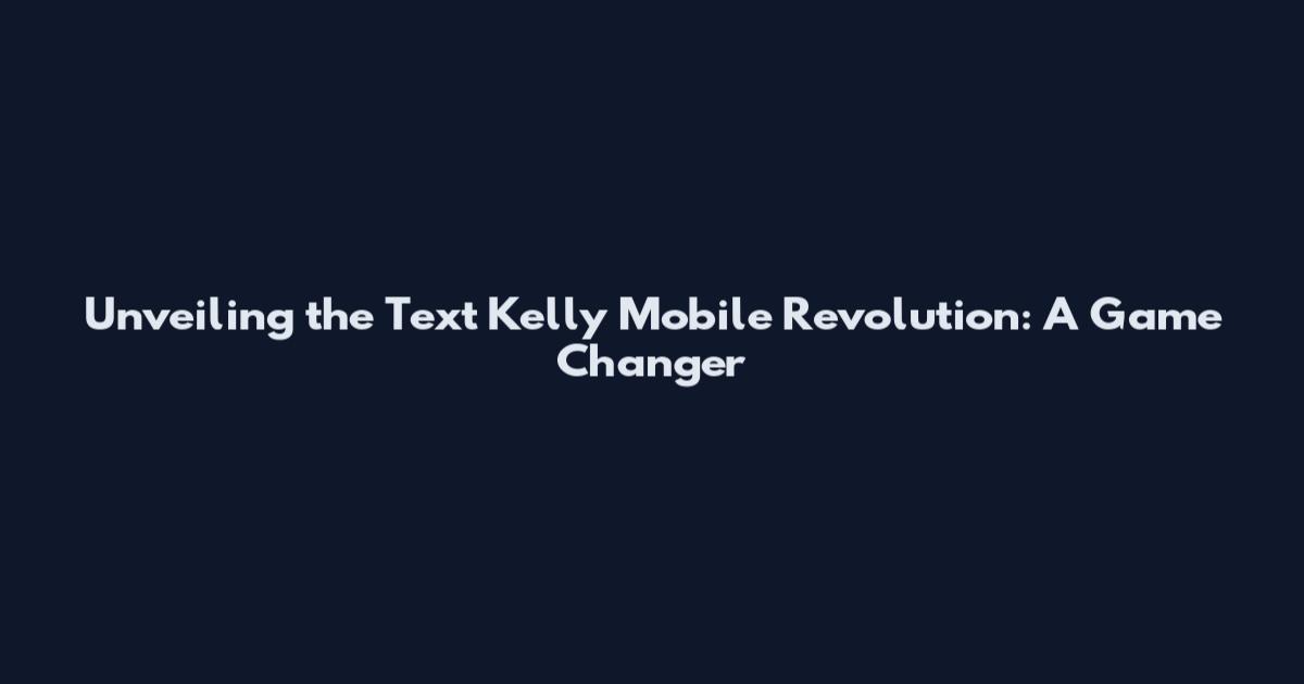 Unveiling the Text Kelly Mobile Revolution: A Game Changer