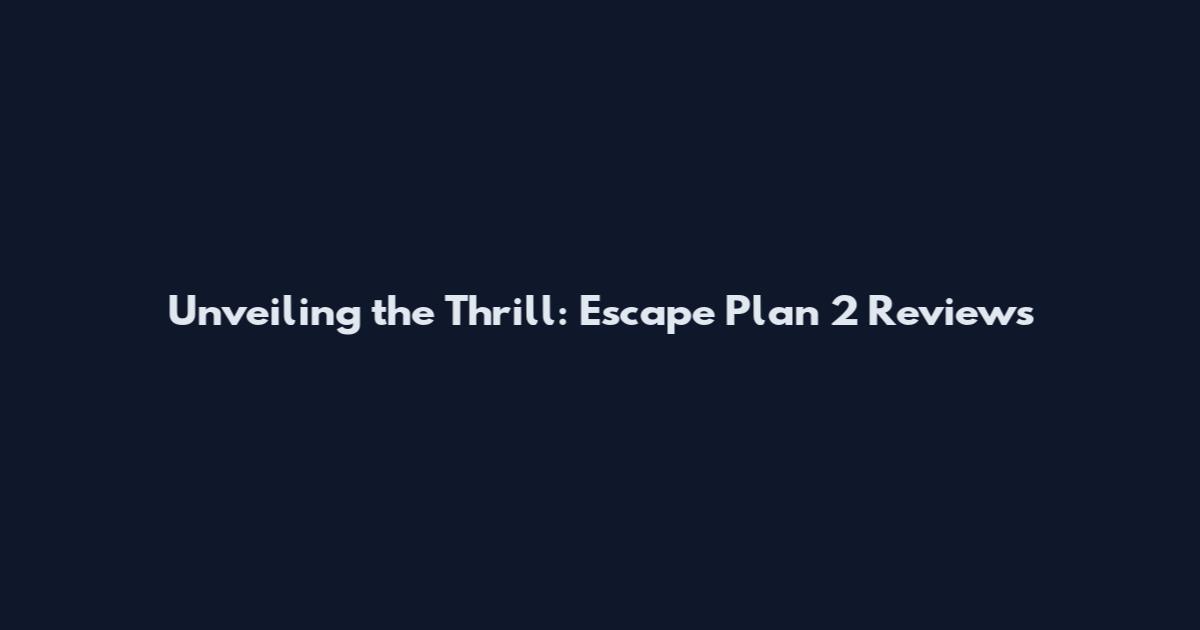 Unveiling the Thrill: Escape Plan 2 Reviews