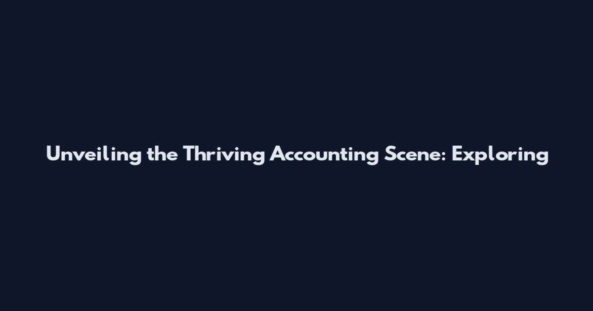 Unveiling the Thriving Accounting Scene: Exploring