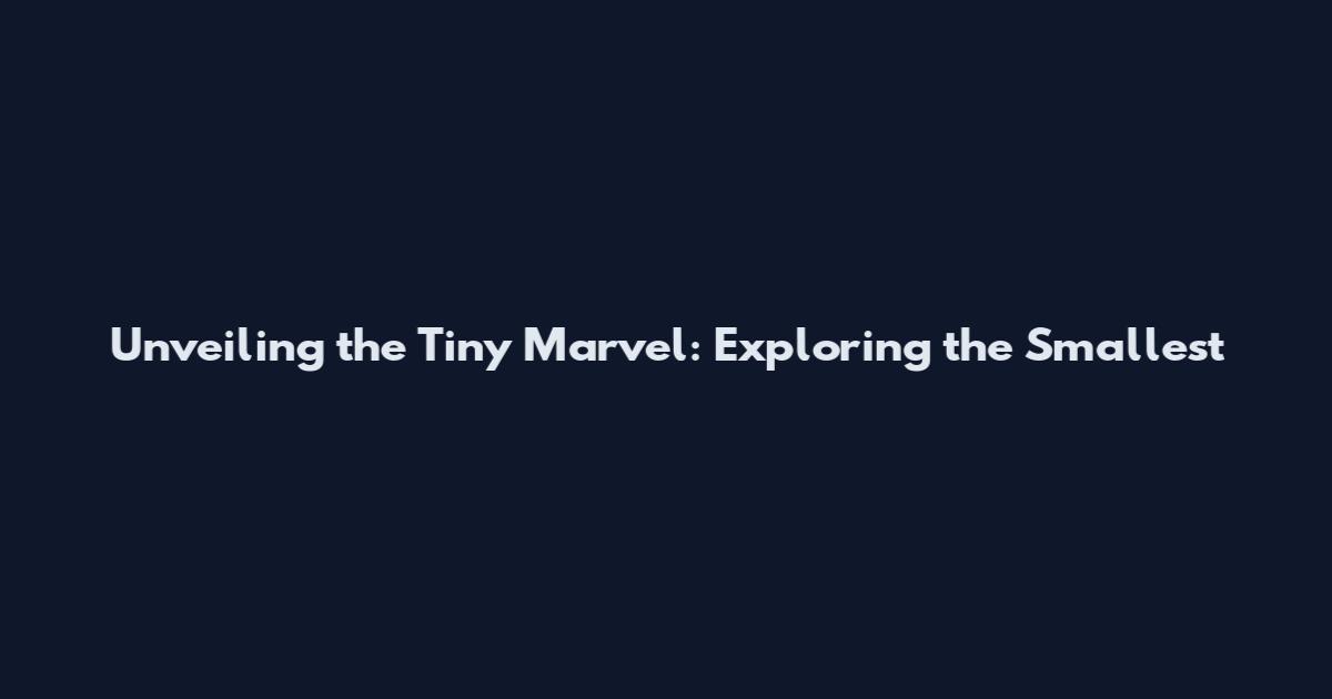 Unveiling the Tiny Marvel: Exploring the Smallest