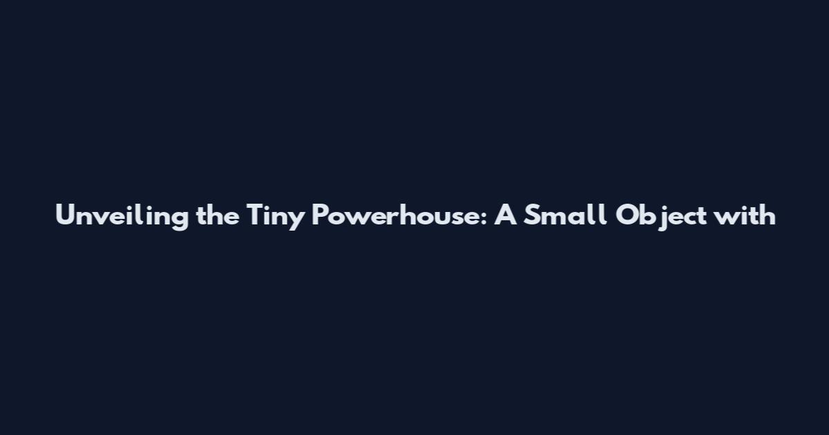 Unveiling the Tiny Powerhouse: A Small Object with