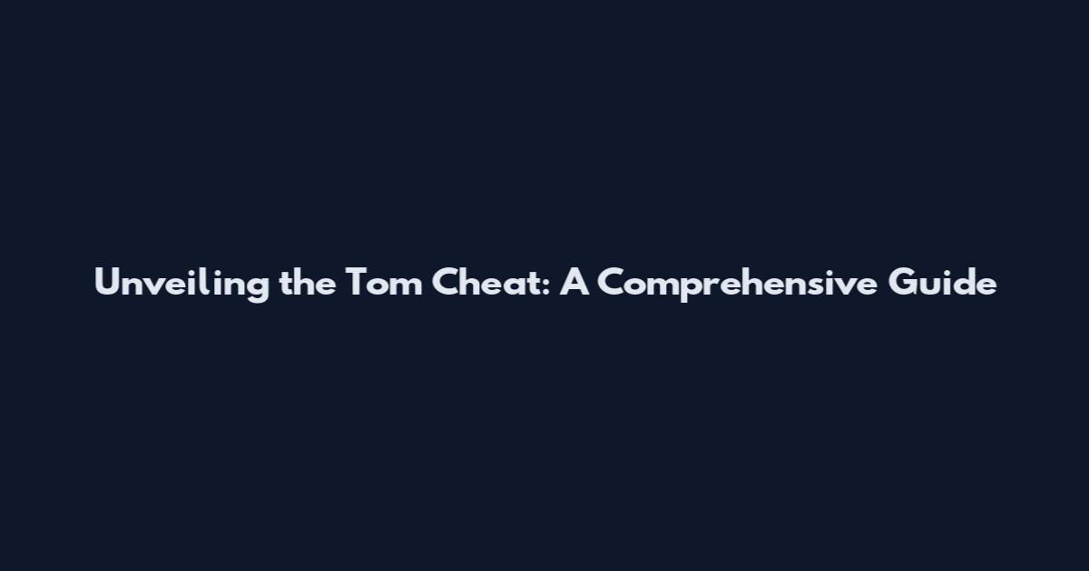 Unveiling the Tom Cheat: A Comprehensive Guide