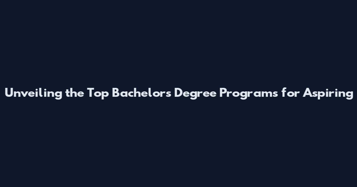 Unveiling the Top Bachelor's Degree Programs for Aspiring