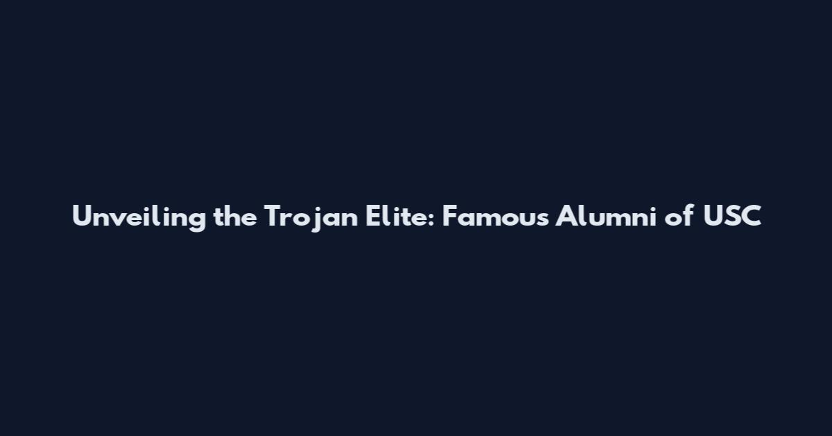 Unveiling the Trojan Elite: Famous Alumni of USC