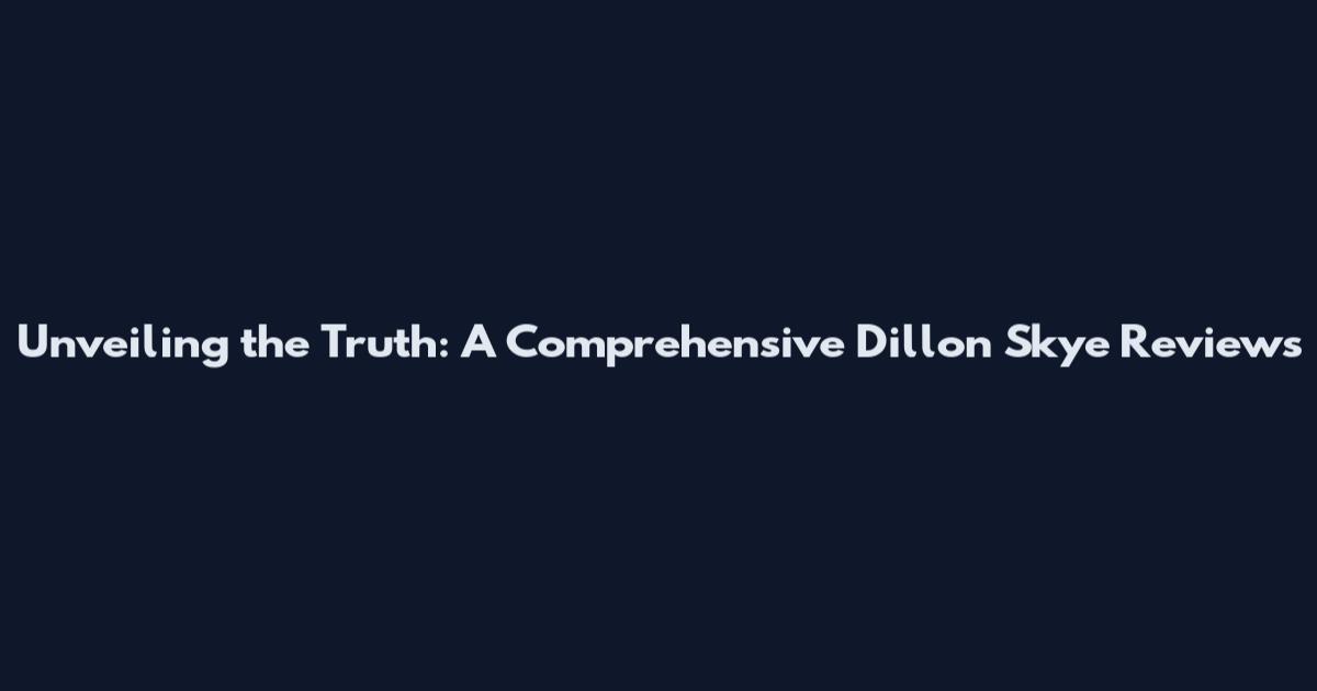 Unveiling the Truth: A Comprehensive Dillon Skye Reviews