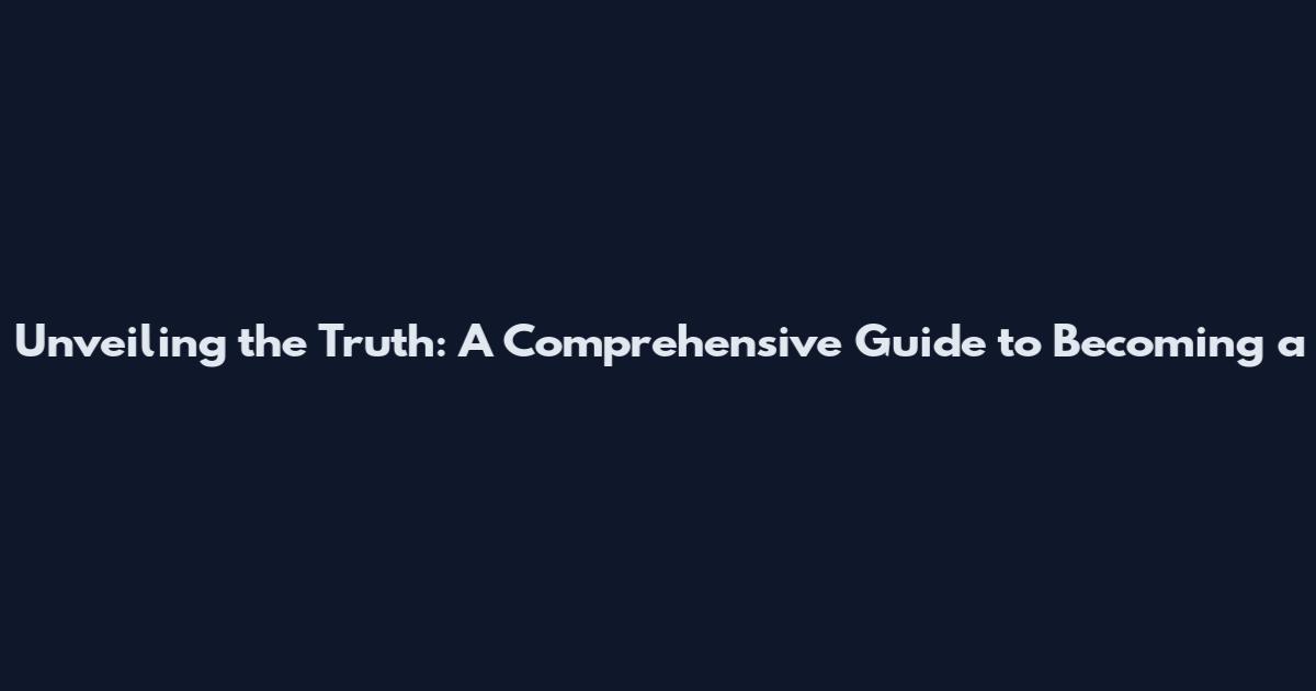 Unveiling the Truth: A Comprehensive Guide to Becoming a