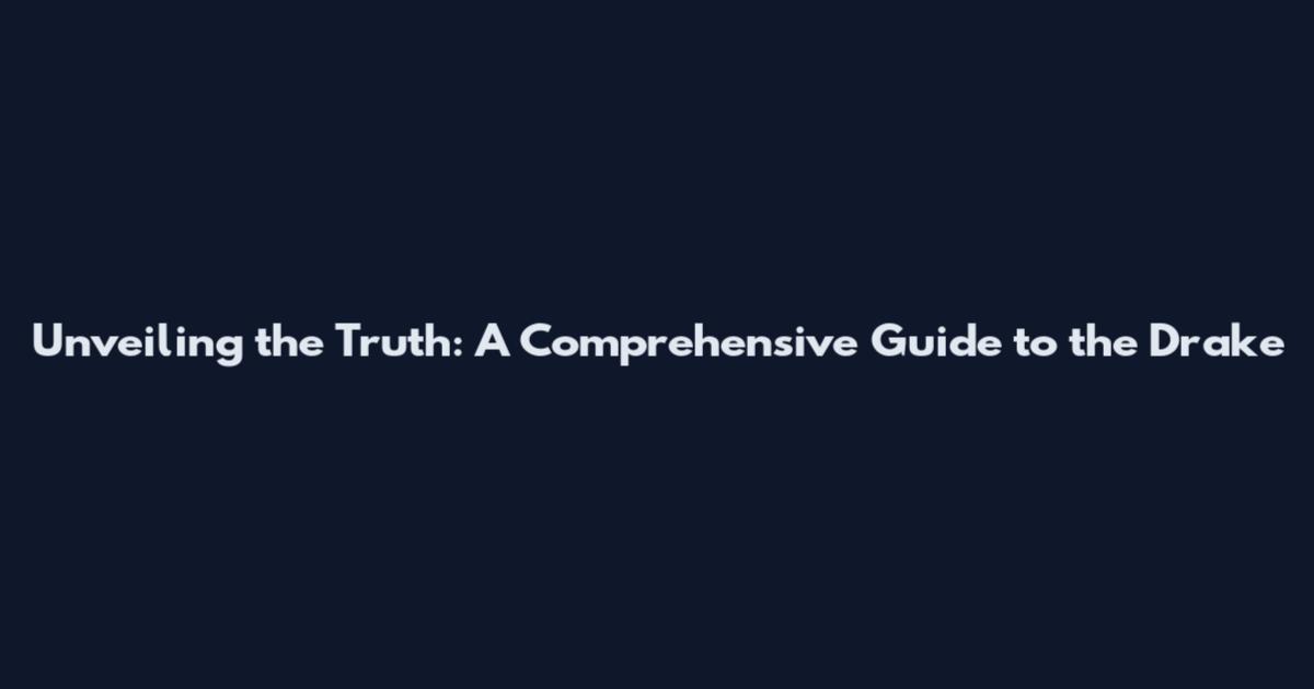 Unveiling the Truth: A Comprehensive Guide to the Drake
