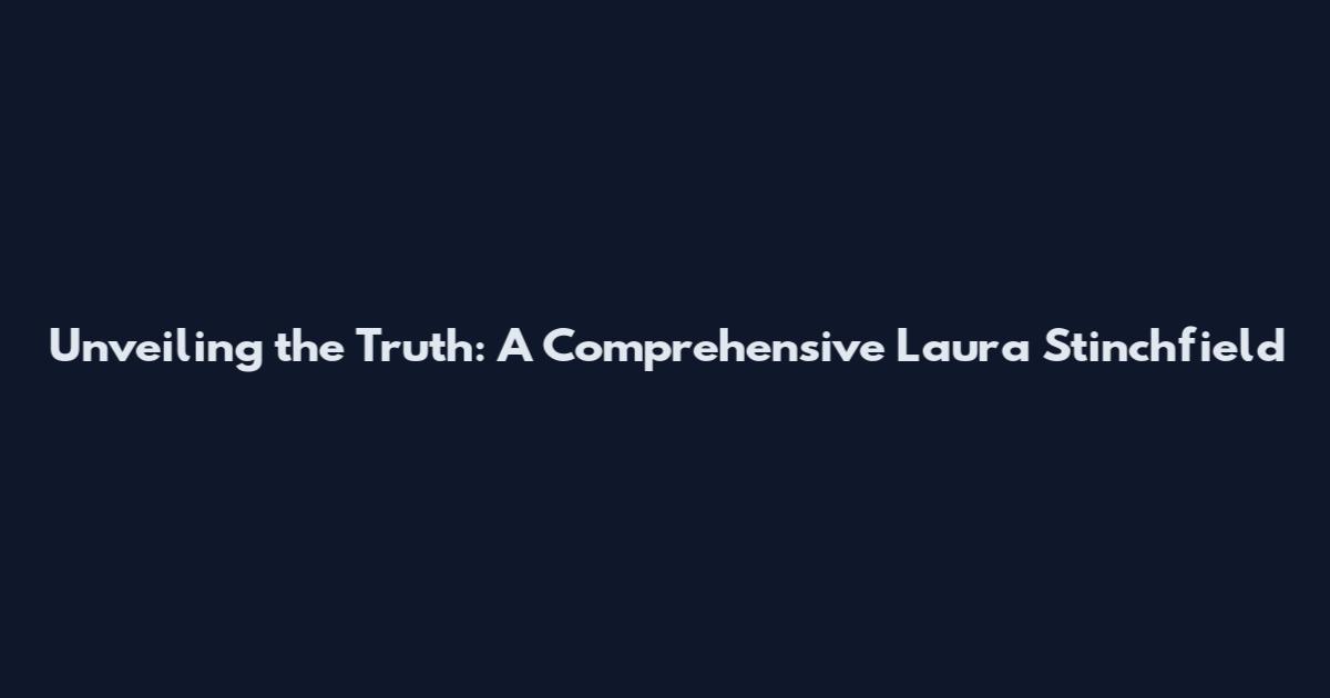 Unveiling the Truth: A Comprehensive Laura Stinchfield