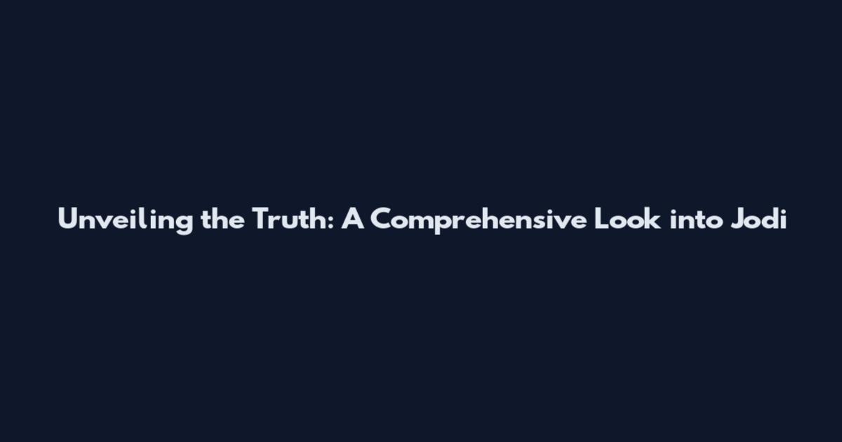 Unveiling the Truth: A Comprehensive Look into Jodi