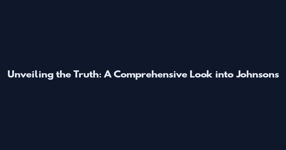Unveiling the Truth: A Comprehensive Look into Johnson's