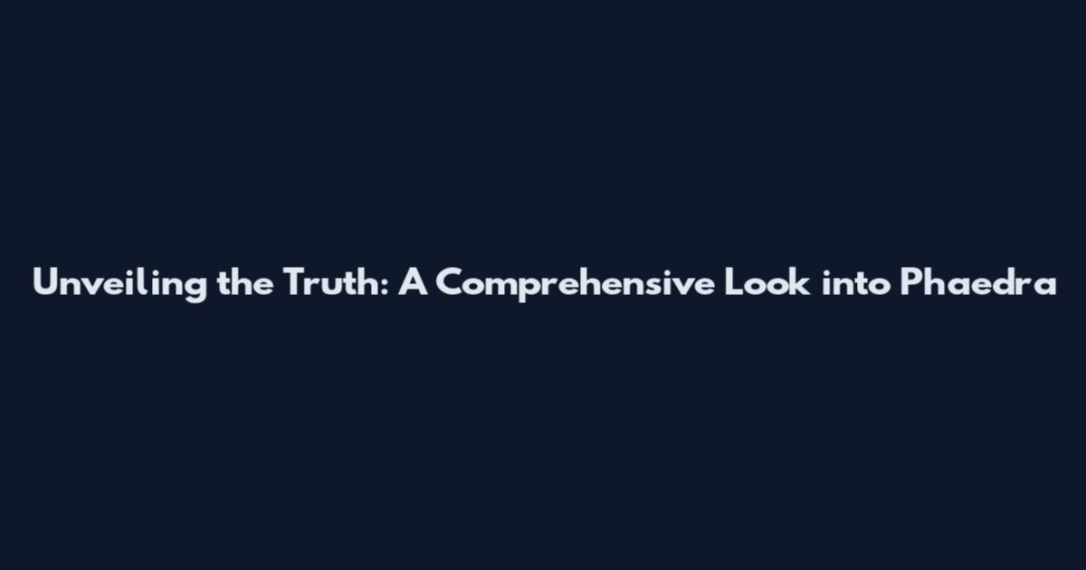 Unveiling the Truth: A Comprehensive Look into Phaedra